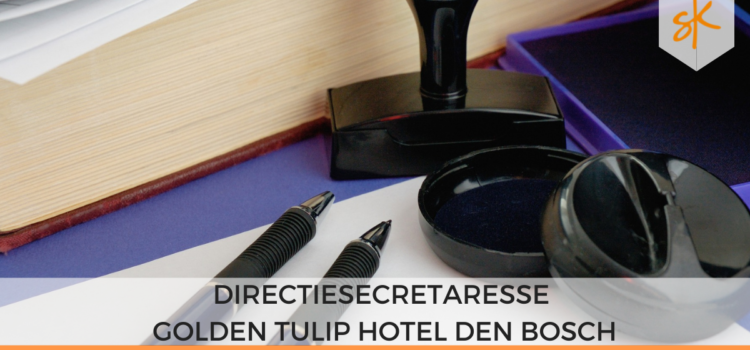 Vacature: Directiesecretaresse – Golden Tulip Hotel Den Bosch